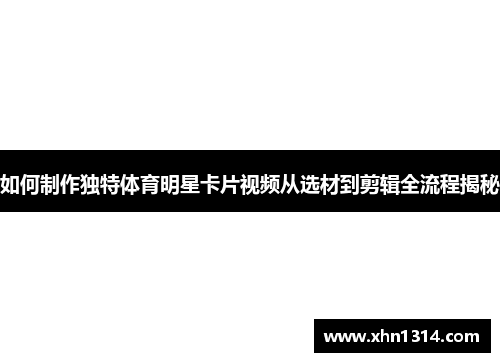 如何制作独特体育明星卡片视频从选材到剪辑全流程揭秘